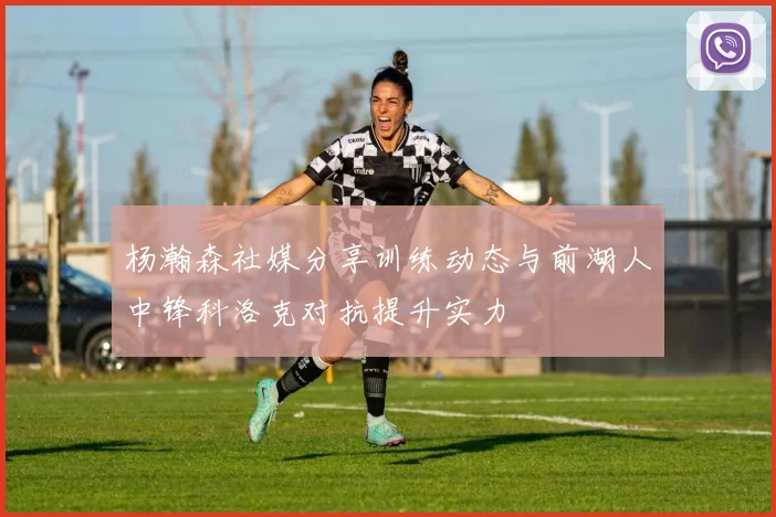 杨瀚森社媒分享训练动态与前湖人中锋科洛克对抗提升实力