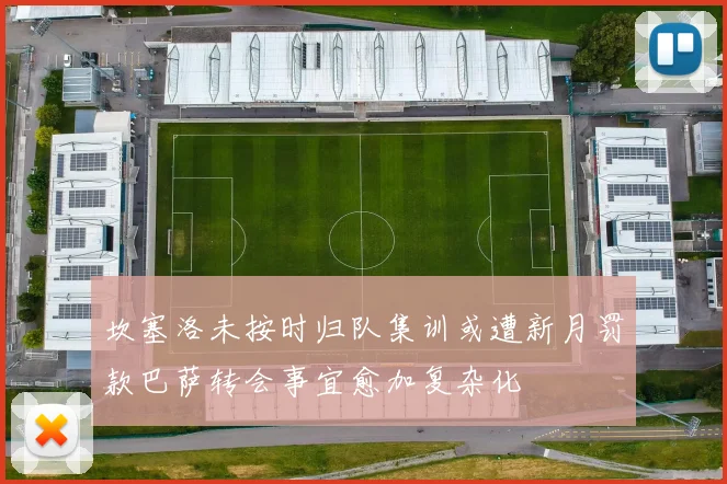 坎塞洛未按时归队集训或遭新月罚款巴萨转会事宜愈加复杂化